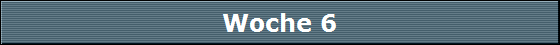 Woche 6